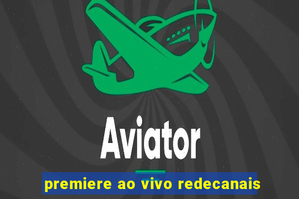 premiere ao vivo redecanais